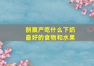 剖腹产吃什么下奶最好的食物和水果