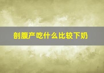 剖腹产吃什么比较下奶