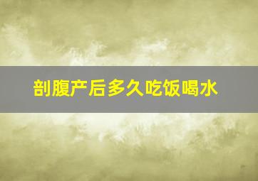 剖腹产后多久吃饭喝水