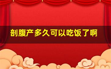 剖腹产多久可以吃饭了啊