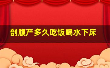 剖腹产多久吃饭喝水下床