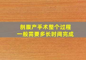 剖腹产手术整个过程一般需要多长时间完成