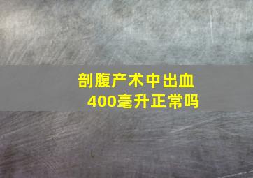 剖腹产术中出血400毫升正常吗