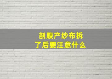 剖腹产纱布拆了后要注意什么