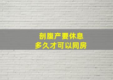 剖腹产要休息多久才可以同房