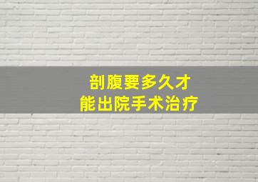 剖腹要多久才能出院手术治疗