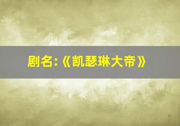 剧名:《凯瑟琳大帝》