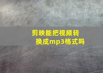 剪映能把视频转换成mp3格式吗