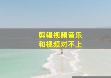 剪辑视频音乐和视频对不上