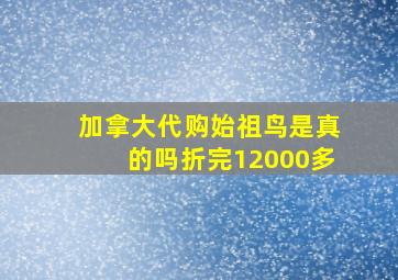 加拿大代购始祖鸟是真的吗折完12000多