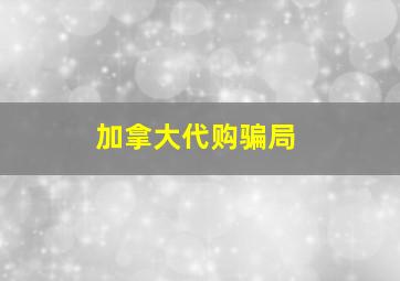 加拿大代购骗局