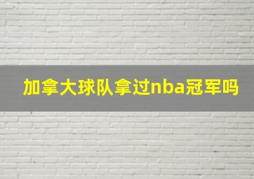 加拿大球队拿过nba冠军吗