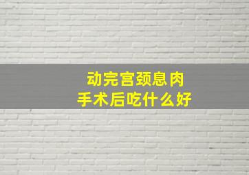 动完宫颈息肉手术后吃什么好