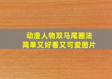 动漫人物双马尾画法简单又好看又可爱图片