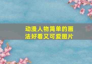 动漫人物简单的画法好看又可爱图片