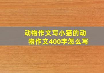 动物作文写小猫的动物作文400字怎么写