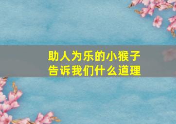 助人为乐的小猴子告诉我们什么道理