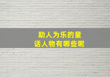 助人为乐的童话人物有哪些呢