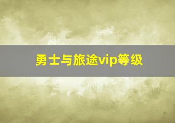 勇士与旅途vip等级