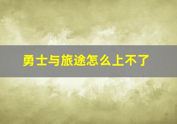 勇士与旅途怎么上不了