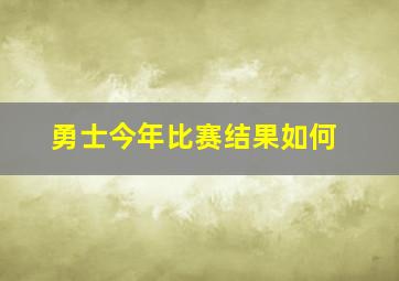 勇士今年比赛结果如何