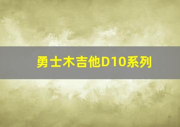 勇士木吉他D10系列