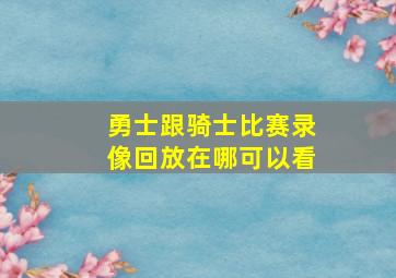 勇士跟骑士比赛录像回放在哪可以看