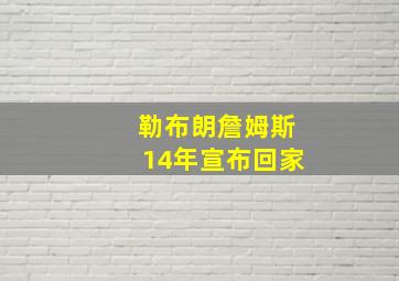 勒布朗詹姆斯14年宣布回家