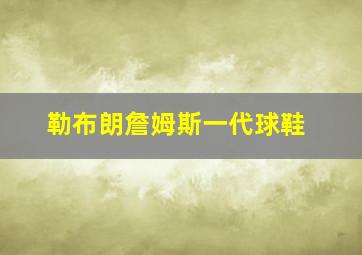 勒布朗詹姆斯一代球鞋