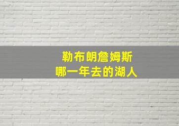 勒布朗詹姆斯哪一年去的湖人