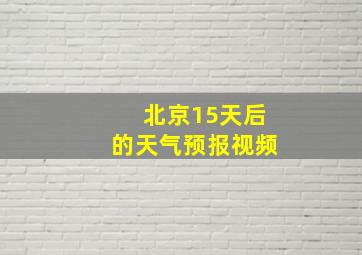 北京15天后的天气预报视频