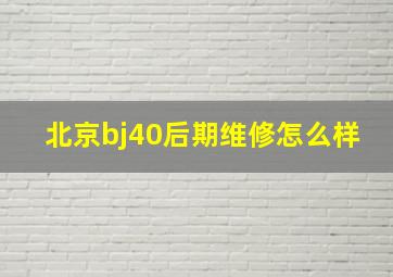 北京bj40后期维修怎么样