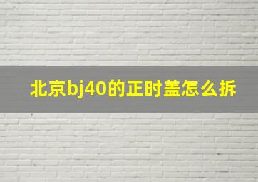 北京bj40的正时盖怎么拆