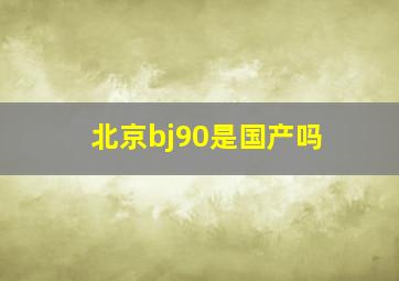 北京bj90是国产吗