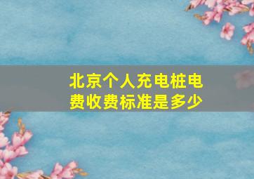 北京个人充电桩电费收费标准是多少