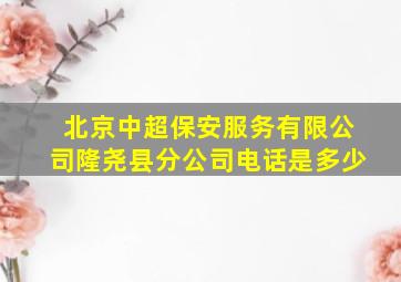 北京中超保安服务有限公司隆尧县分公司电话是多少