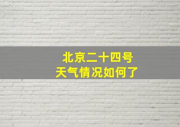 北京二十四号天气情况如何了