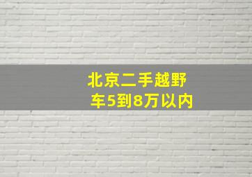 北京二手越野车5到8万以内