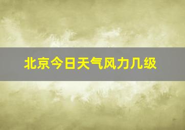 北京今日天气风力几级