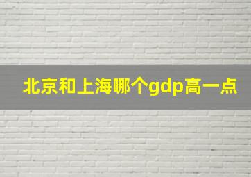 北京和上海哪个gdp高一点