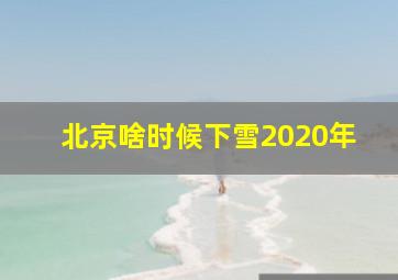 北京啥时候下雪2020年