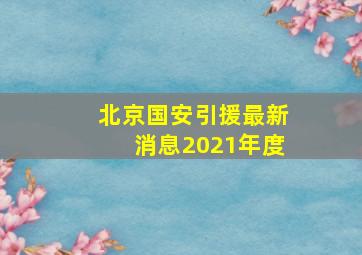 北京国安引援最新消息2021年度