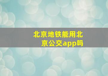 北京地铁能用北京公交app吗