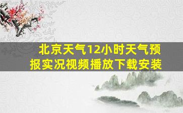 北京天气12小时天气预报实况视频播放下载安装