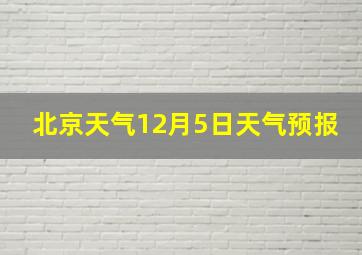 北京天气12月5日天气预报