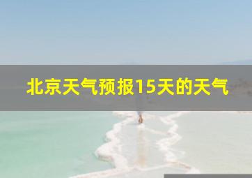 北京天气预报15天的天气