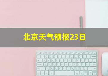 北京天气预报23日