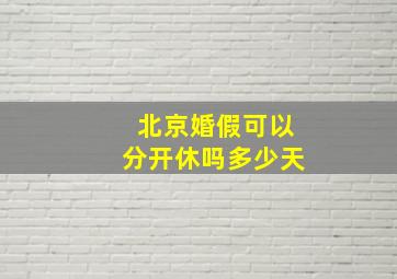 北京婚假可以分开休吗多少天