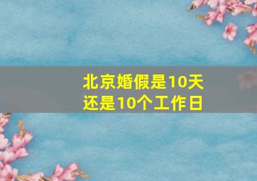 北京婚假是10天还是10个工作日