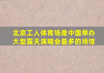 北京工人体育场是中国举办大型露天演唱会最多的场馆